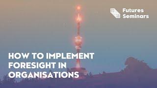 Futures Seminar #18 How to implement foresight in organisations