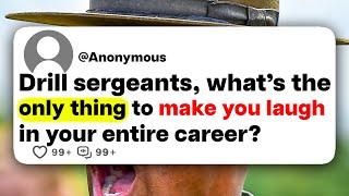 Drill sergeants whats the only thing to make you laugh in your entire career?