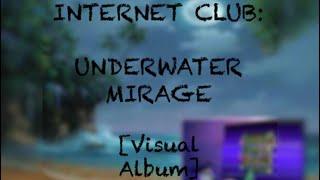 INTERNET CLUB UNDERWATER MIRAGE Visual Album