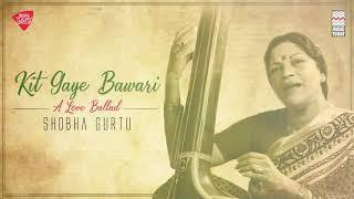 Kit Gaye Bawari  A Love Ballad  Shobha Gurtu  Music Today