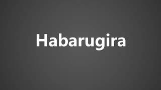 How To Pronounce Habarugira