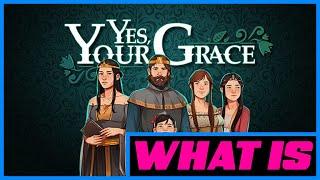 What is...Yes Your Grace