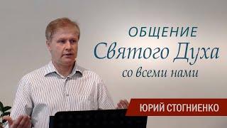 Общение Святого Духа со всеми нами  Проповедь Юрия Стогниенко