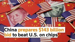 China prepares $143 billion bid to beat U.S. on chips