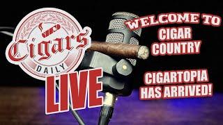 Cigars Daily LIVE 333 Welcome to Cigar Country Cigartopia has Arrived