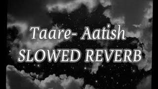 Taare aatish slowed reverb