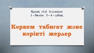 Қазақ тілі 6 - сынып  1 - бөлім 3 - 4 - сабақ  Көркем  табиғат және  көрікті жерлер