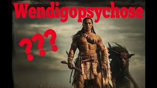 Wendigopsychose -Was warist da gelaufen?