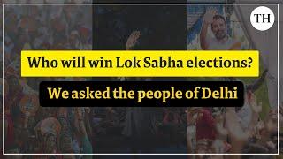 Delhi Vox Pop  Who will win the general elections?