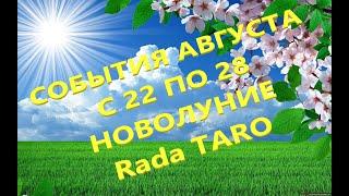 СОБЫТИЯ АВГУСТА С 22 ПО 28. НОВОЛУНИЕ. Rada TARO