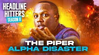 The Piper Alpha Disaster - Headline Hitters Season 8 Finale