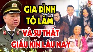 Cả Lịch Sử Việt Nam Ngỡ Ngàng Khi Gia Đình Bộ Trưởng Tô Lâm Bất Ngờ Tiết Lộ Sự Thật Về Ông #vstt