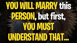 MESSAGE from the Angels YOU WILL MARRY this PERSON but first YOU MUST UNDERSTAND THAT...