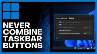  How to Enable Never Combine Taskbar Buttons in Windows 11 23466