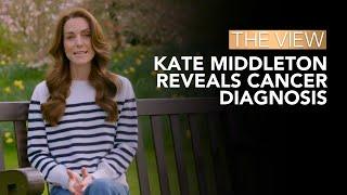 Kate Middleton Reveals Cancer Diagnosis  The View