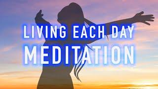 Guided Mindfulness Meditation on Living Each Day - Peace and Positivity