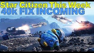 A 40K ISSUE FIX IS COMING - Fixing 3.18 More For 3.19? & Monthly Reports  Star Citizen This Week