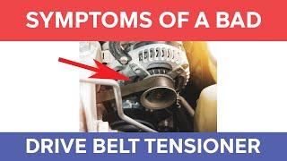 SYMPTOMS OF A BAD DRIVE BELT TENSIONER