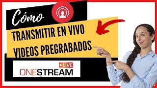 APRENDE Como TRANSMITIR EN VIVO UN VIDEO PREGRABADO con One Stream LiveFUNCIONA