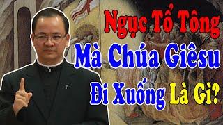 NGỤC TỔ TÔNG MÀ CHÚA GIÊSU ĐI XUỐNG LÀ GÌ? - Lm Phạm Tĩnh Trả Lời Những Thắc Mắc Thiết Thực