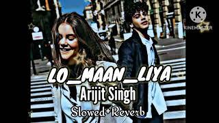 LO MAAN LIYA  slowed+ Reverb Arijit Singh song