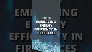 Experts in Fire - Episode 94 - Embracing Energy Efficiency in Fireplaces