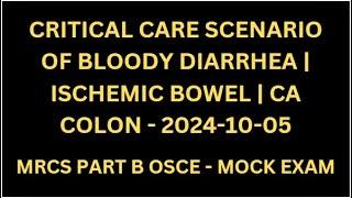 CRITICAL CARE SCENARIO OF BLOODY DIARRHEA  ISCHEMIC BOWEL  CA COLON