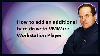 How to add an additional hard drive to VMWare Workstation Player