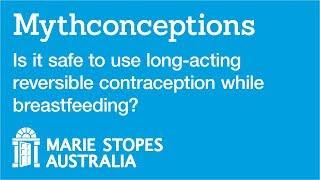 Is it safe to use long-acting reversible contraception while breastfeeding?