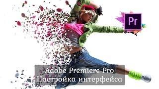 1.2 Adobe Premiere Pro - Начало работы. Настройка интерфейса.
