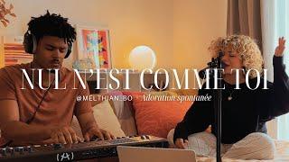 NUL NEST COMME TOI  + SPONTANÉ - 10 MINS DADORATION - Mel & Thian