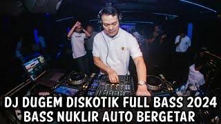 DJ DUGEM DISKOTIK FULL BASS 2024  BASS NUKLIR AUTO BERGETAR 