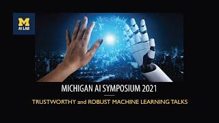 Michigan AI Symposium 2021  Trustworthy & Robust Machine Learning Talks