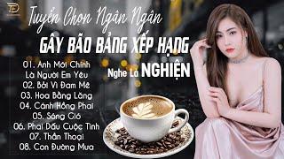 ANH MỚI CHÍNH LÀ NGƯỜI EM YÊU  Tuyển Tập 30 Ca Khúc Ngân Ngân COVER Triệu View Gây Bão Các BXH