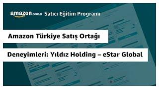 Amazon Türkiye Satış Ortağı Deneyimleri Yıldız Holding - eStar Global