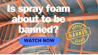 Is Spray Foam Insulation About to be Banned?