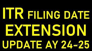 ITR FILING DATE EXTENSION UPDATE FOR AY 2024-25