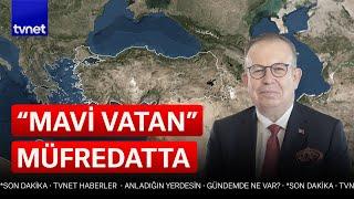 Mavi Vatan hakkında bilinmesi gerekenler ne? Cihat Yaycıdan dikkat çeken sözler