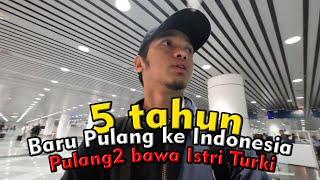 5 TAHUN BELUM PULANG KE INDONESIA  PULANG BAWA ISTRI TURKI  REUPLOAD