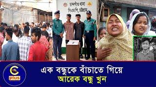 কিশোর গ্যাং এক বন্ধুকে বাঁচাতে গিয়ে খু*ন হলেন আরেক বন্ধু  Cplus