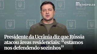 Presidente da Ucrânia diz que Rússia atacou áreas residenciais “estamos nos defendendo sozinhos”