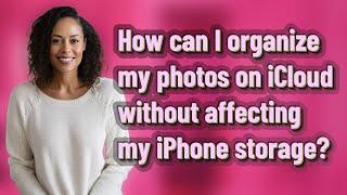 How can I organize my photos on iCloud without affecting my iPhone storage?