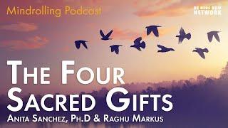 The Four Sacred Gifts with Anita Sanchez Ph.D and Raghu Markus - Mindrolling Ep. 490