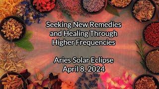 Aries Solar Eclipse Seeking New Remedies and Healing Through Higher Frequencies  2024 Astrology