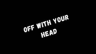 OFF WITH YOUR HEAD