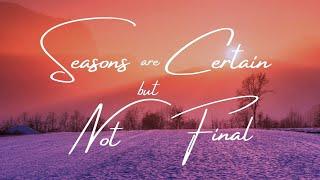 Seasons are Certain but Not Final” Rev. Wade Bass