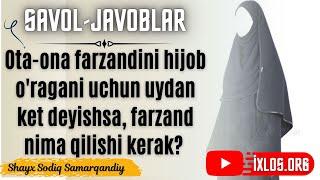 Ota-ona farzandini hijob oragani uchun uydan ket deyishsa farzand nima qilishi kerak?