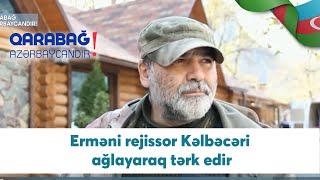 Erməni rejissor Kəlbəcəri ağlayaraq tərk edir 14.11.2020