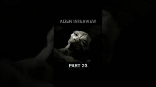 Part 23 of the entire #AlienInterview series in 60 second clips.