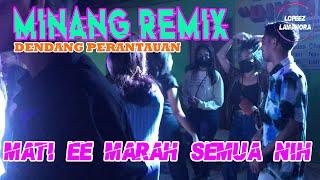 LAGU MINANG REMIX - DENDANG PERANTAUAN  LOPEEZ LAMAHORA REMIX  mati ee marah semua nih